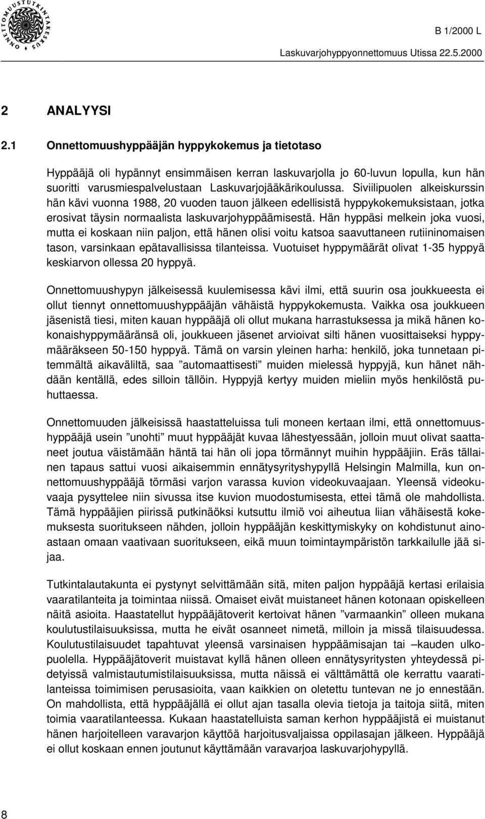 Siviilipuolen alkeiskurssin hän kävi vuonna 1988, 20 vuoden tauon jälkeen edellisistä hyppykokemuksistaan, jotka erosivat täysin normaalista laskuvarjohyppäämisestä.