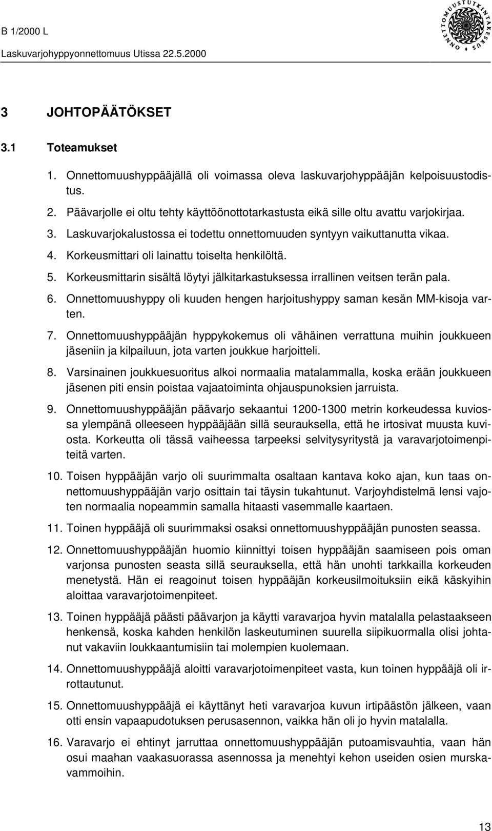 Korkeusmittari oli lainattu toiselta henkilöltä. 5. Korkeusmittarin sisältä löytyi jälkitarkastuksessa irrallinen veitsen terän pala. 6.