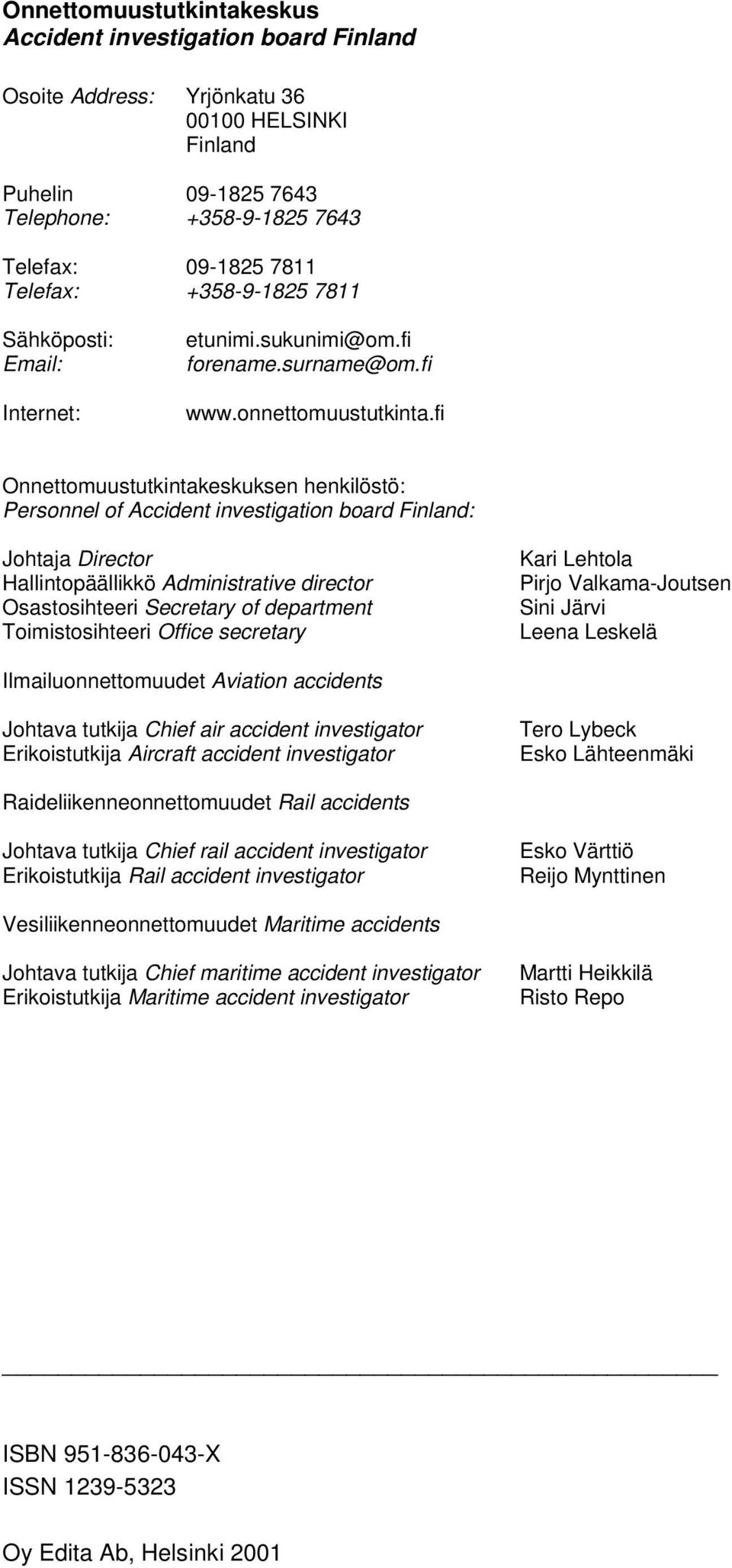 fi Onnettomuustutkintakeskuksen henkilöstö: Personnel of Accident investigation board Finland: Johtaja Director Hallintopäällikkö Administrative director Osastosihteeri Secretary of department