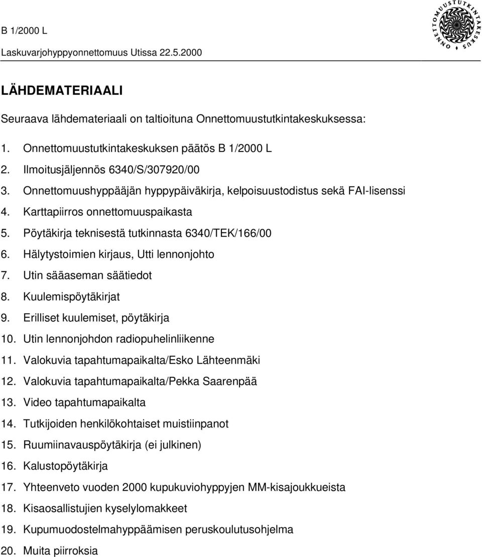 Hälytystoimien kirjaus, Utti lennonjohto 7. Utin sääaseman säätiedot 8. Kuulemispöytäkirjat 9. Erilliset kuulemiset, pöytäkirja 10. Utin lennonjohdon radiopuhelinliikenne 11.