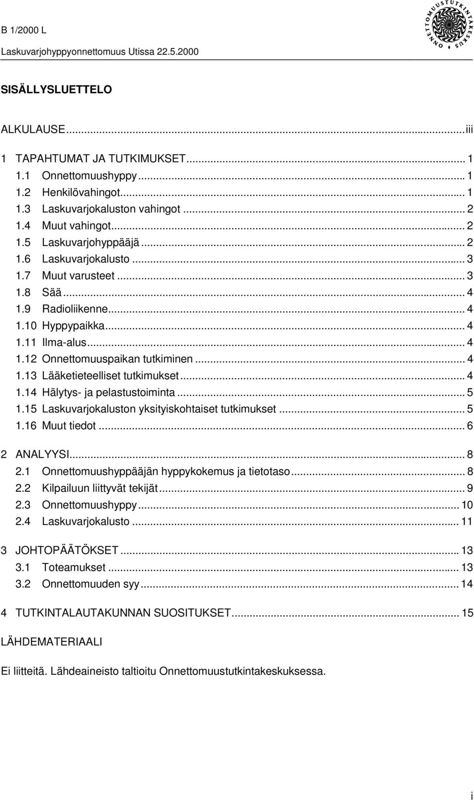 ..4 1.14 Hälytys- ja pelastustoiminta...5 1.15 Laskuvarjokaluston yksityiskohtaiset tutkimukset... 5 1.16 Muut tiedot... 6 2 ANALYYSI... 8 2.1 Onnettomuushyppääjän hyppykokemus ja tietotaso... 8 2.2 Kilpailuun liittyvät tekijät.