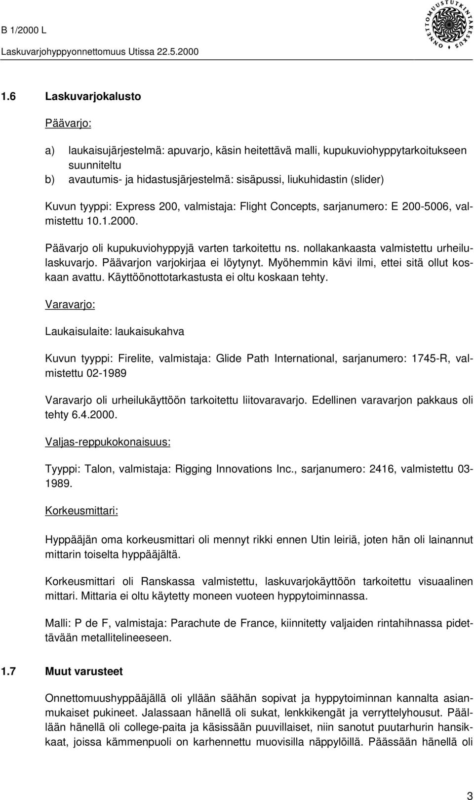 nollakankaasta valmistettu urheilulaskuvarjo. Päävarjon varjokirjaa ei löytynyt. Myöhemmin kävi ilmi, ettei sitä ollut koskaan avattu. Käyttöönottotarkastusta ei oltu koskaan tehty.