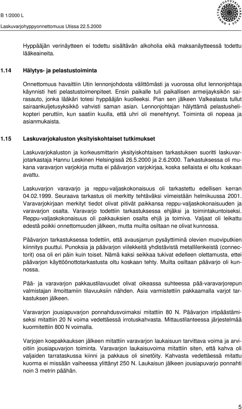 Ensin paikalle tuli paikallisen armeijayksikön sairasauto, jonka lääkäri totesi hyppääjän kuolleeksi. Pian sen jälkeen Valkealasta tullut sairaankuljetusyksikkö vahvisti saman asian.