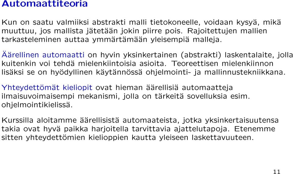 Aarellinen automaatti on hyvin yksinkertainen (abstrakti) laskentalaite, jolla kuitenkin voi tehda mielenkiintoisia asioita.