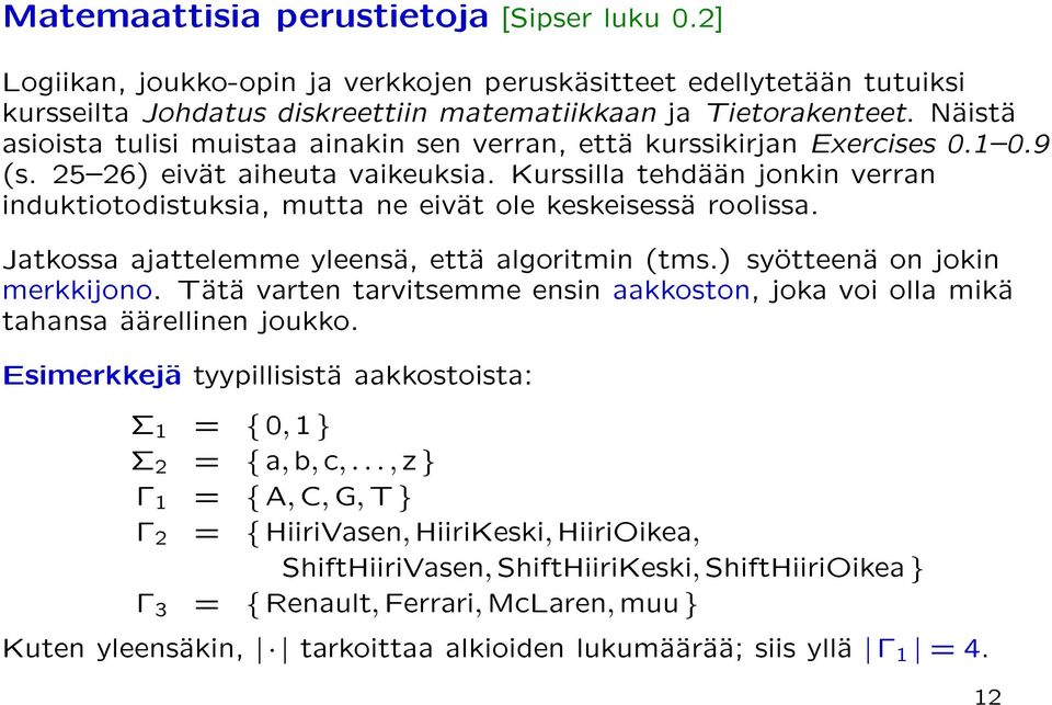 Kurssilla tehdaan jonkin verran induktiotodistuksia, mutta ne eivat ole keskeisessa roolissa. Jatkossa ajattelemme yleensa, etta algoritmin (tms.) syotteena on jokin merkkijono.