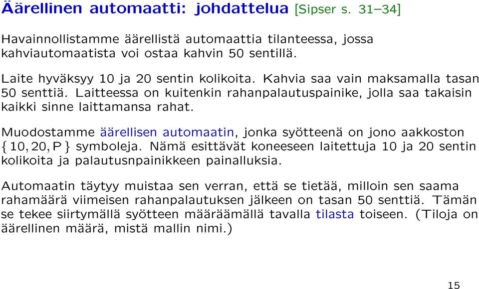 Muodostamme aarellisen automaatin, jonka syotteena on jono aakkoston f 10; 20; P g symboleja. Nama esittavat koneeseen laitettuja 10 ja 20 sentin kolikoita ja palautusnpainikkeen painalluksia.