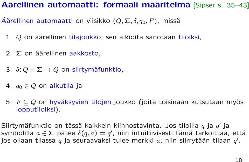 F Q on hyvaksyvien tilojen joukko (joita toisinaan kutsutaan myos lopputiloiksi). Siirtymafunktio on tassa kaikkein kiinnostavinta.