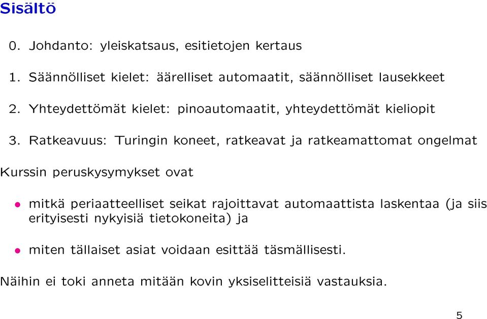 Ratkeavuus: Turingin koneet, ratkeavat ja ratkeamattomat ongelmat Kurssin peruskysymykset ovat mitka periaatteelliset seikat