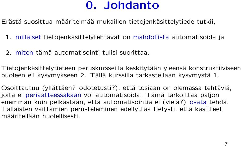 Talla kurssilla tarkastellaan kysymysta 1. Osoittautuu (yllattaen? odotetusti?), etta tosiaan on olemassa tehtavia, joita ei periaatteessakaan voi automatisoida.