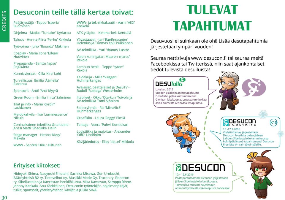 Turvallisuus Emilia Äämelia Eloranta Sponsorit - Antti Ana Myyrä Green Room - Emilia mica Salminen Tilat ja info - Maria corbin Laukkanen Meidokahvila - Ilse Luminescence Nikula Coninaikainen