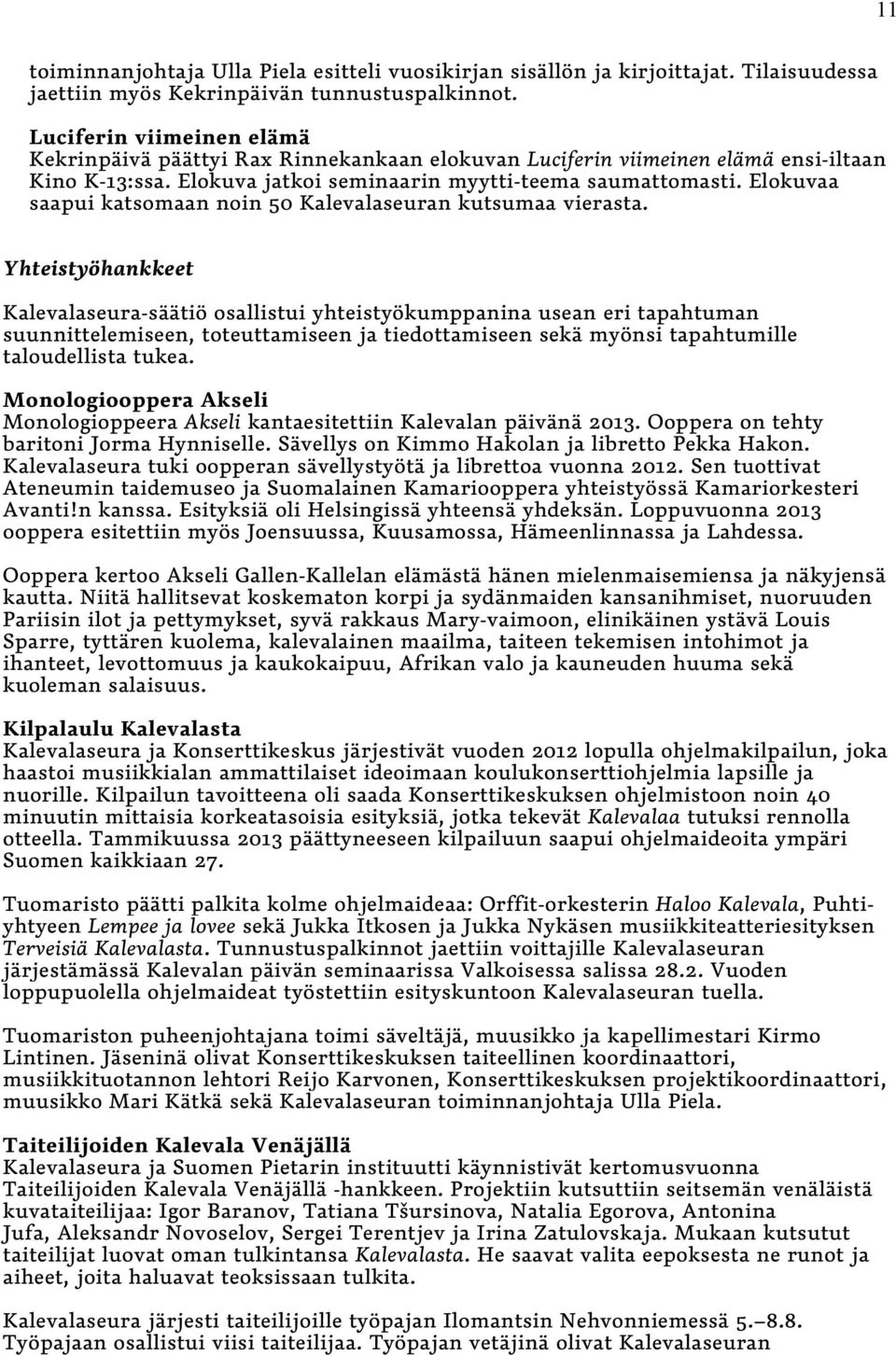 Elokuvaa saapui katsomaan noin 50 Kalevalaseuran kutsumaa vierasta.