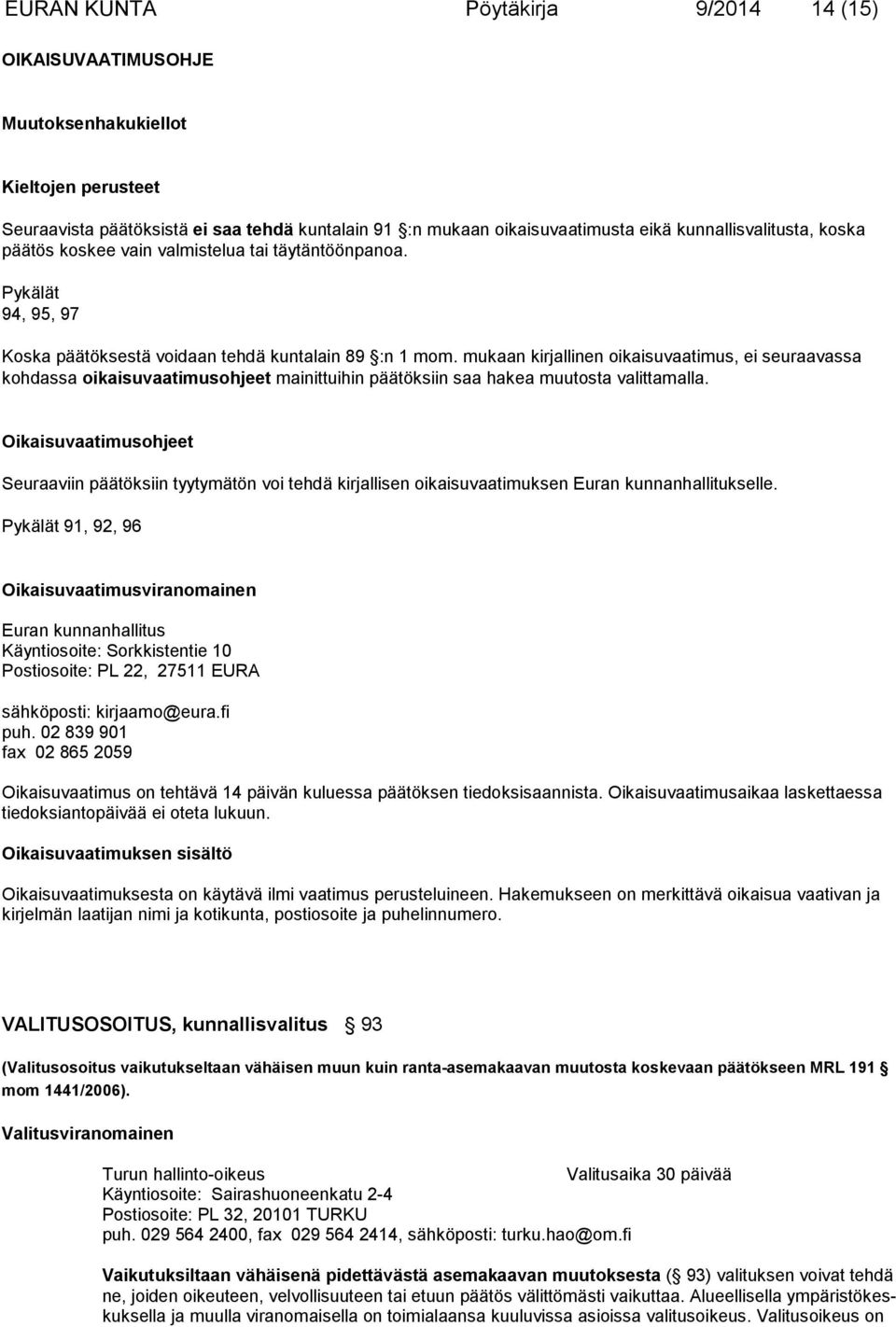 mukaan kirjallinen oi kaisuvaatimus, ei seuraavassa kohdassa oikaisuvaatimusohjeet mainittui hin päätöksiin saa hakea muutosta valittamalla.