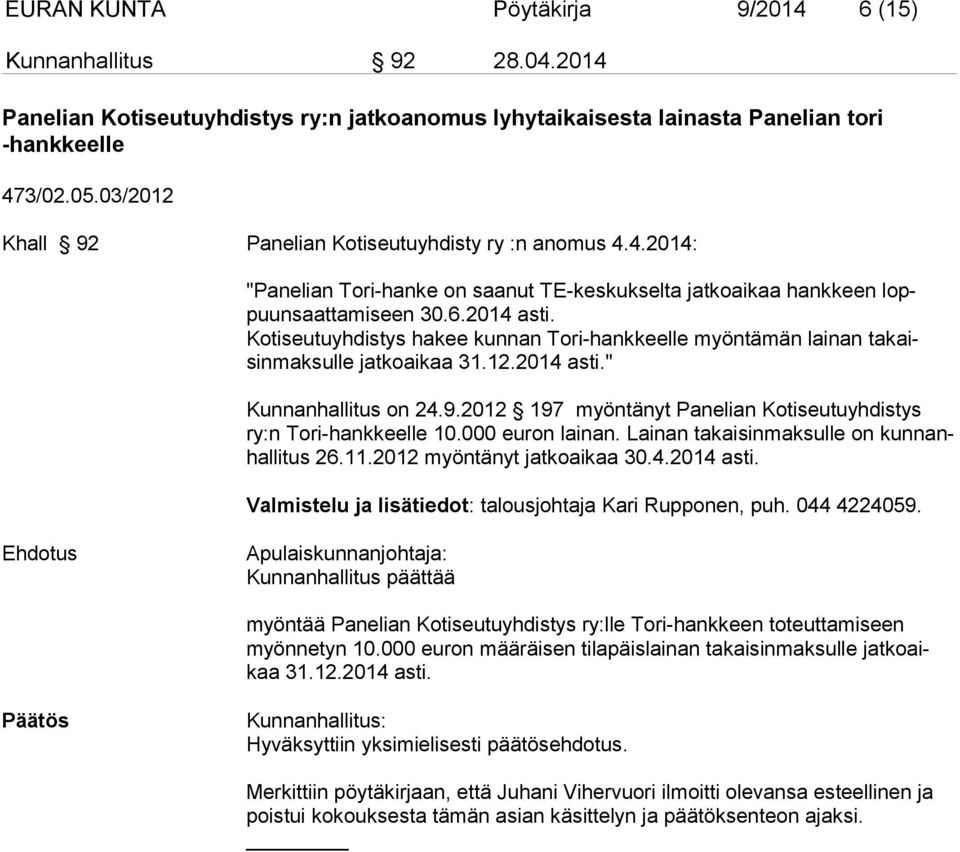 Kotiseutuyhdistys hakee kunnan Tori-hankkeelle myöntämän lainan takaisinmaksulle jatkoaikaa 31.12.2014 asti." Kunnanhallitus on 24.9.