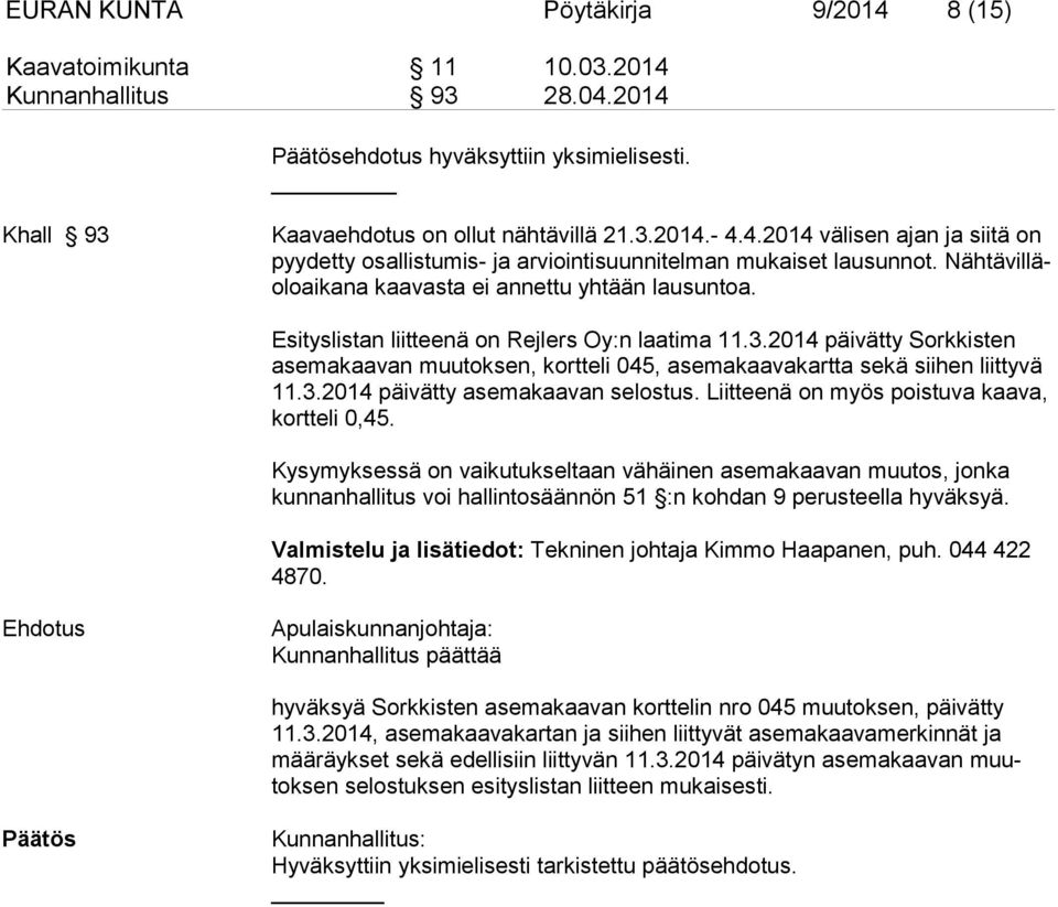 2014 päivätty Sorkkis ten ase makaavan muutok sen, kortteli 045, ase makaavakartta sekä siihen liit ty vä 11.3.2014 päivätty asemakaavan selostus. Liit teenä on myös pois tuva kaava, kortteli 0,45.