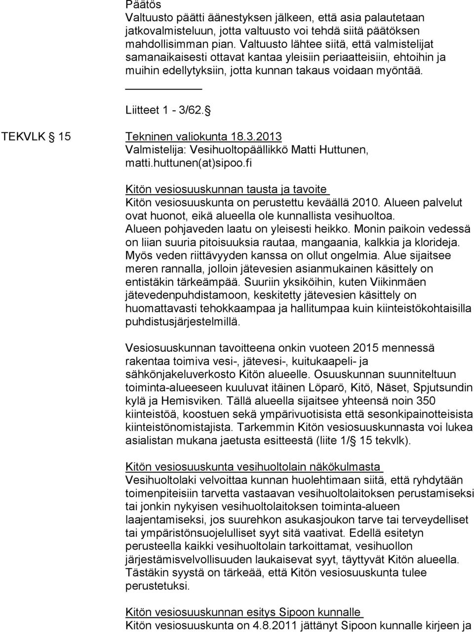 TEKVLK 15 Tekninen valiokunta 18.3.2013 Valmistelija: Vesihuoltopäällikkö Matti Huttunen, matti.huttunen(at)sipoo.