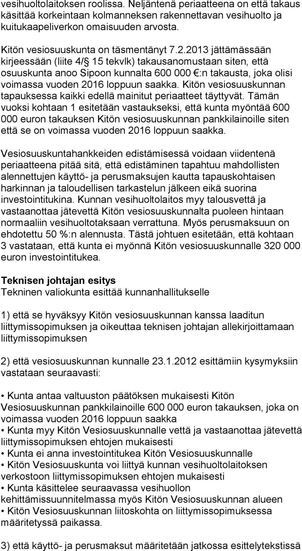 2013 jättämässään kirjeessään (liite 4/ 15 tekvlk) takausanomustaan siten, että osuuskunta anoo Sipoon kunnalta 600 000 :n takausta, joka olisi voimassa vuoden 2016 loppuun saakka.