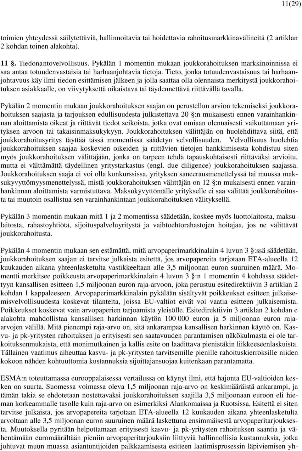 Tieto, jonka totuudenvastaisuus tai harhaanjohtavuus käy ilmi tiedon esittämisen jälkeen ja jolla saattaa olla olennaista merkitystä joukkorahoituksen asiakkaalle, on viivytyksettä oikaistava tai