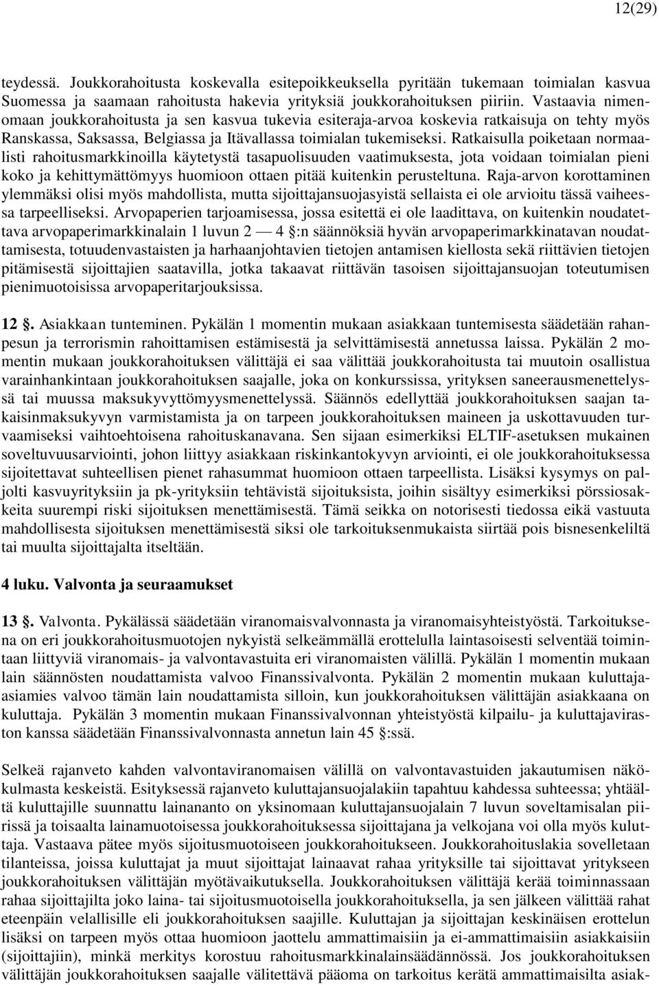 Ratkaisulla poiketaan normaalisti rahoitusmarkkinoilla käytetystä tasapuolisuuden vaatimuksesta, jota voidaan toimialan pieni koko ja kehittymättömyys huomioon ottaen pitää kuitenkin perusteltuna.