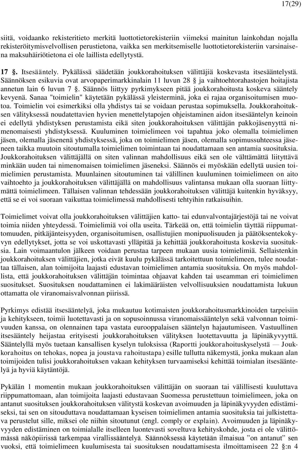 Säännöksen esikuvia ovat arvopaperimarkkinalain 11 luvun 28 ja vaihtoehtorahastojen hoitajista annetun lain 6 luvun 7. Säännös liittyy pyrkimykseen pitää joukkorahoitusta koskeva sääntely kevyenä.