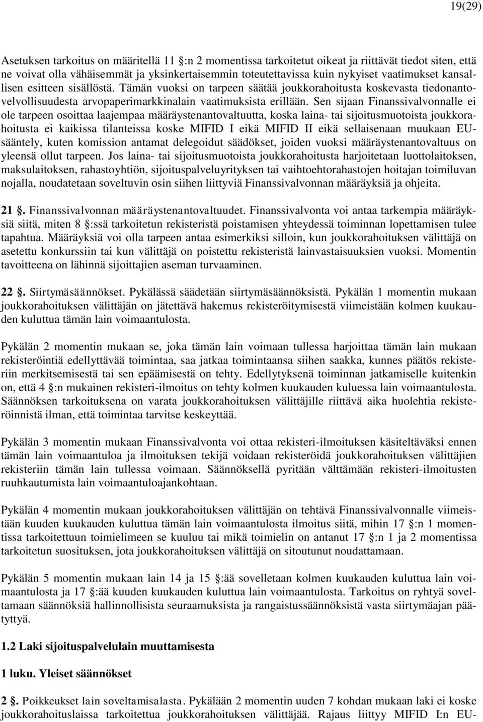 Sen sijaan Finanssivalvonnalle ei ole tarpeen osoittaa laajempaa määräystenantovaltuutta, koska laina- tai sijoitusmuotoista joukkorahoitusta ei kaikissa tilanteissa koske MIFID I eikä MIFID II eikä