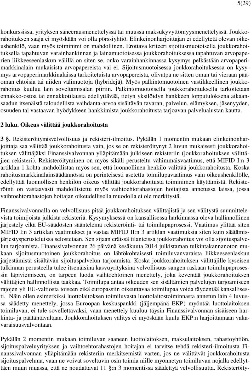 Erottava kriteeri sijoitusmuotoisella joukkorahoituksella tapahtuvan varainhankinnan ja lainamuotoisessa joukkorahoituksessa tapahtuvan arvopaperien liikkeeseenlaskun välillä on siten se, onko