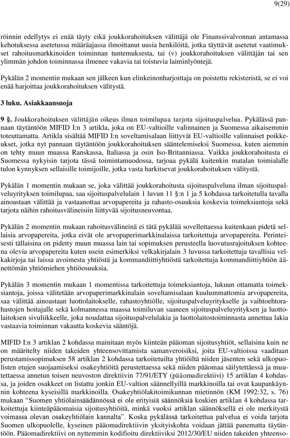 Pykälän 2 momentin mukaan sen jälkeen kun elinkeinonharjoittaja on poistettu rekisteristä, se ei voi enää harjoittaa joukkorahoituksen välitystä. 3 luku. Asiakkaansuoja 9.