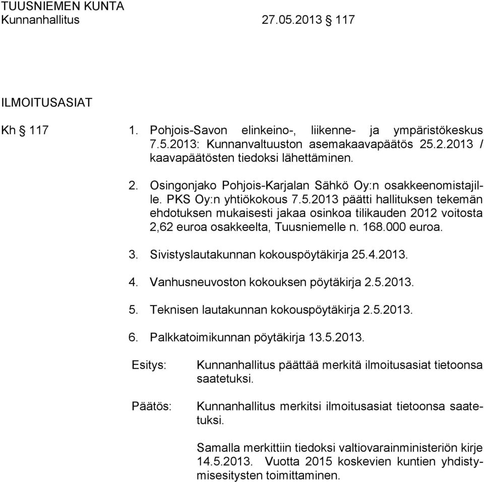 2013 päätti hallituksen tekemän ehdotuksen mukaisesti jakaa osinkoa tilikauden 2012 voitosta 2,62 euroa osakkeelta, Tuusniemelle n. 168.000 euroa. 3. Sivistyslautakunnan kokouspöytäkirja 25.4.2013. 4.