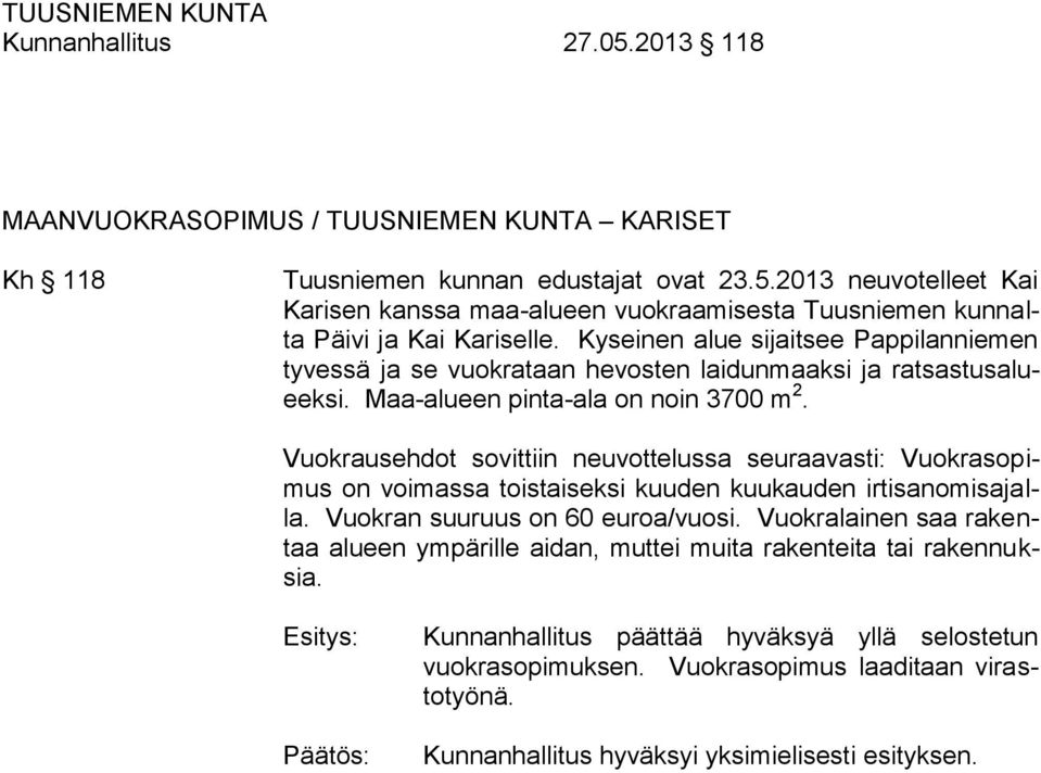 Vuokrausehdot sovittiin neuvottelussa seuraavasti: Vuokrasopimus on voimassa toistaiseksi kuuden kuukauden irtisanomisajalla. Vuokran suuruus on 60 euroa/vuosi.