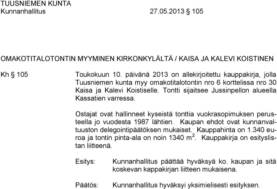 Tontti sijaitsee Jussinpellon alueella Kassatien varressa. Ostajat ovat hallinneet kyseistä tonttia vuokrasopimuksen perusteella jo vuodesta 1987 lähtien.