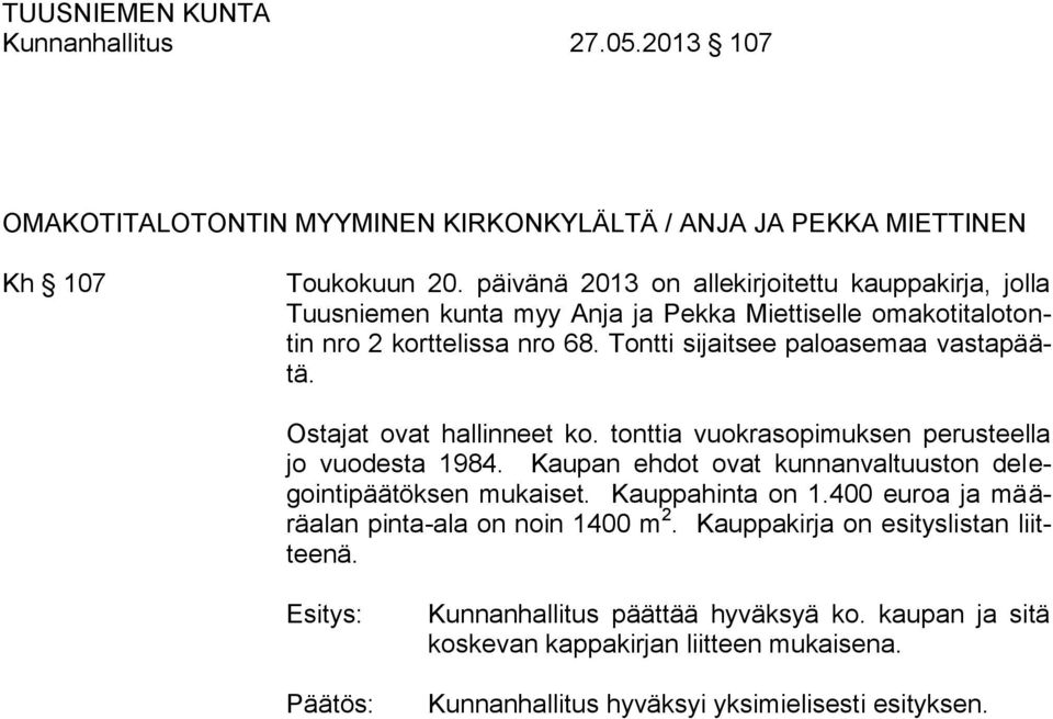 Tontti sijaitsee paloasemaa vastapäätä. Ostajat ovat hallinneet ko. tonttia vuokrasopimuksen perusteella jo vuodesta 1984.