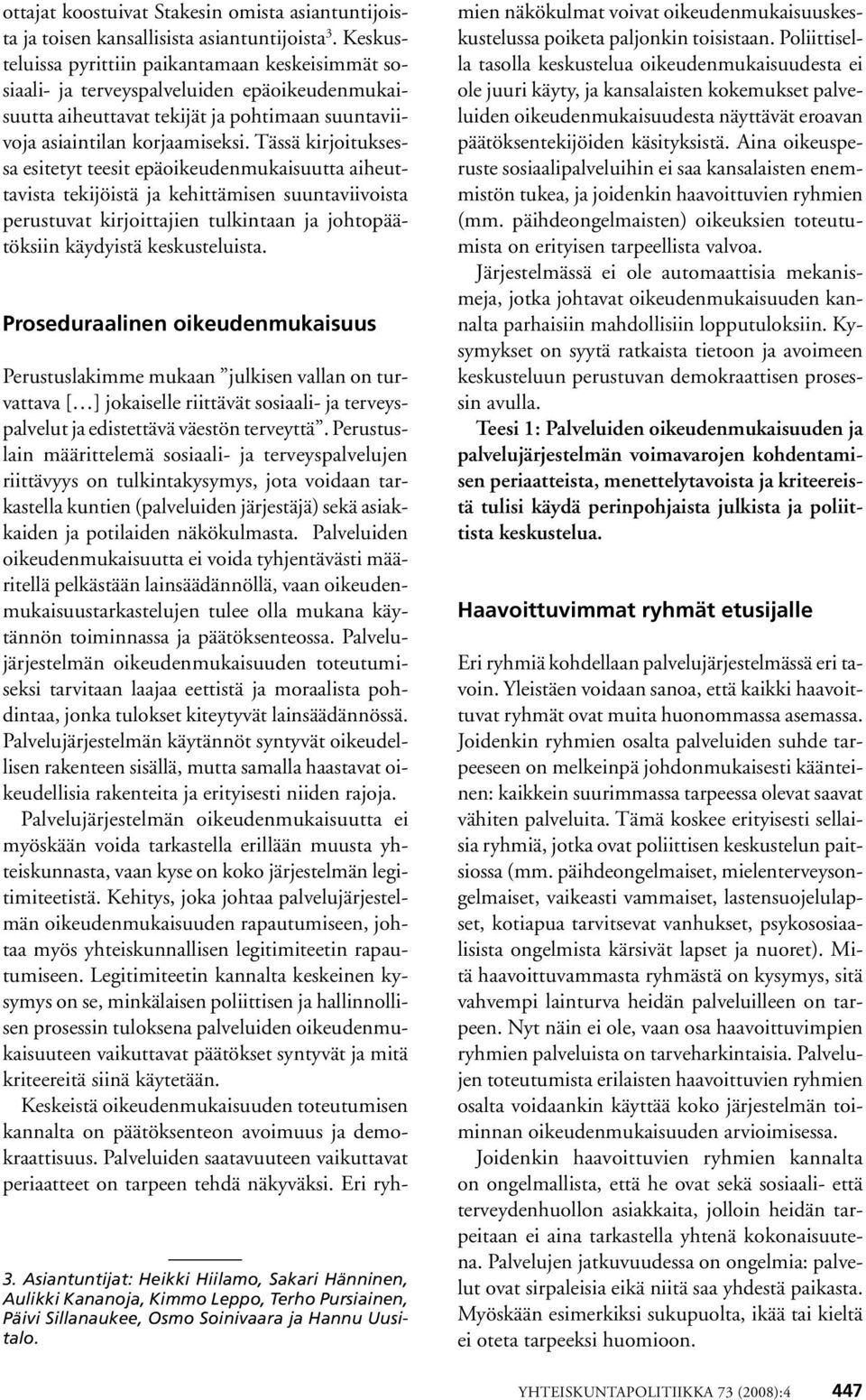 Tässä kirjoituksessa esitetyt teesit epäoikeudenmukaisuutta aiheuttavista tekijöistä ja kehittämisen suuntaviivoista perustuvat kirjoittajien tulkintaan ja johtopäätöksiin käydyistä keskusteluista.