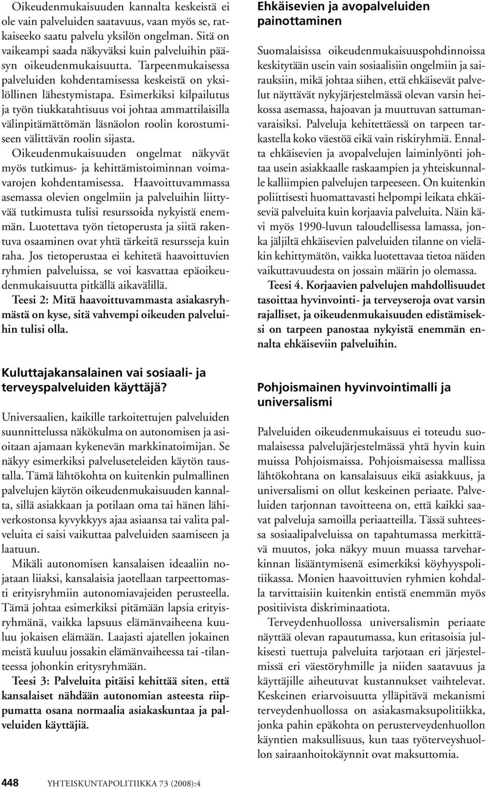 Esimerkiksi kilpailutus ja työn tiukkatahtisuus voi johtaa ammattilaisilla välinpitämättömän läsnäolon roolin korostumiseen välittävän roolin sijasta.