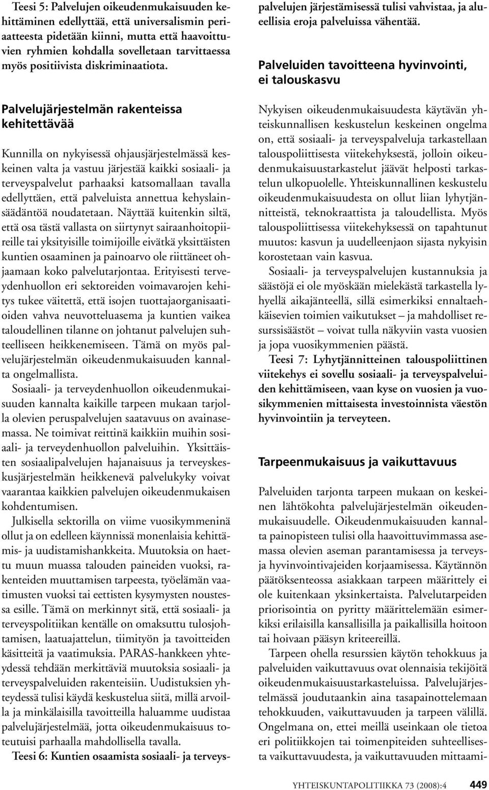 Palvelujärjestelmän rakenteissa kehitettävää Kunnilla on nykyisessä ohjausjärjestelmässä keskeinen valta ja vastuu järjestää kaikki sosiaali- ja terveyspalvelut parhaaksi katsomallaan tavalla