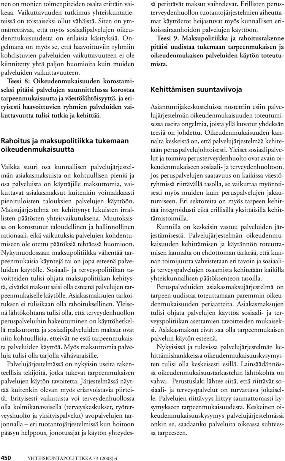 Ongelmana on myös se, että haavoittuviin ryhmiin kohdistuvien palveluiden vaikuttavuuteen ei ole kiinnitetty yhtä paljon huomioita kuin muiden palveluiden vaikuttavuuteen.
