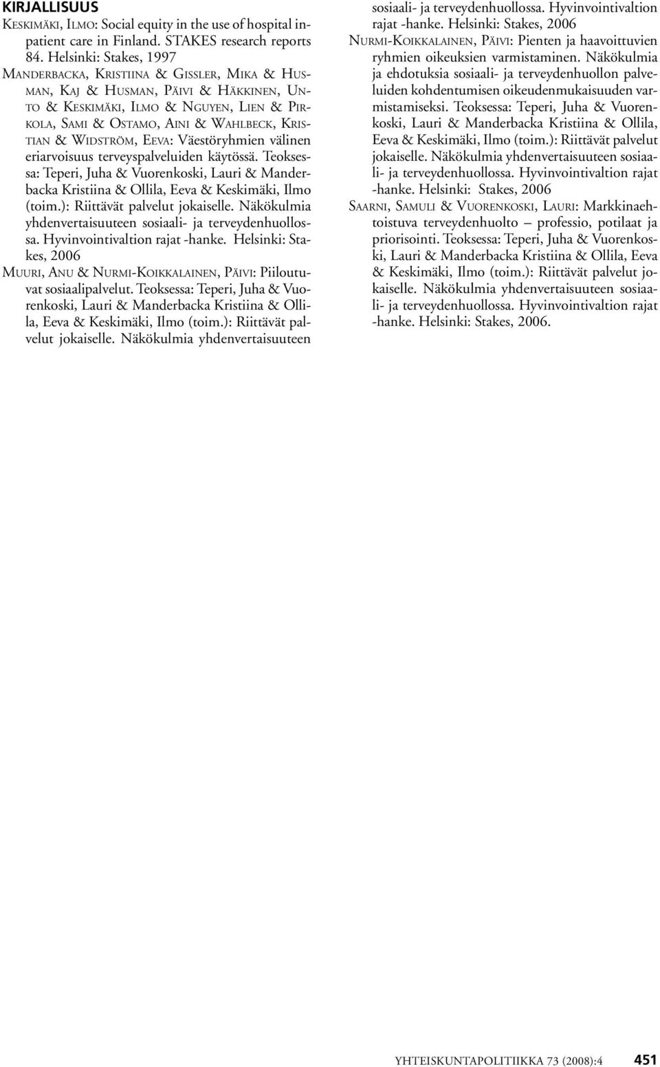 Widström, Eeva: Väestöryhmien välinen eriarvoisuus terveyspalveluiden käytössä. Teoksessa: Teperi, Juha & Vuorenkoski, Lauri & Manderbacka Kristiina & Ollila, Eeva & Keskimäki, Ilmo (toim.