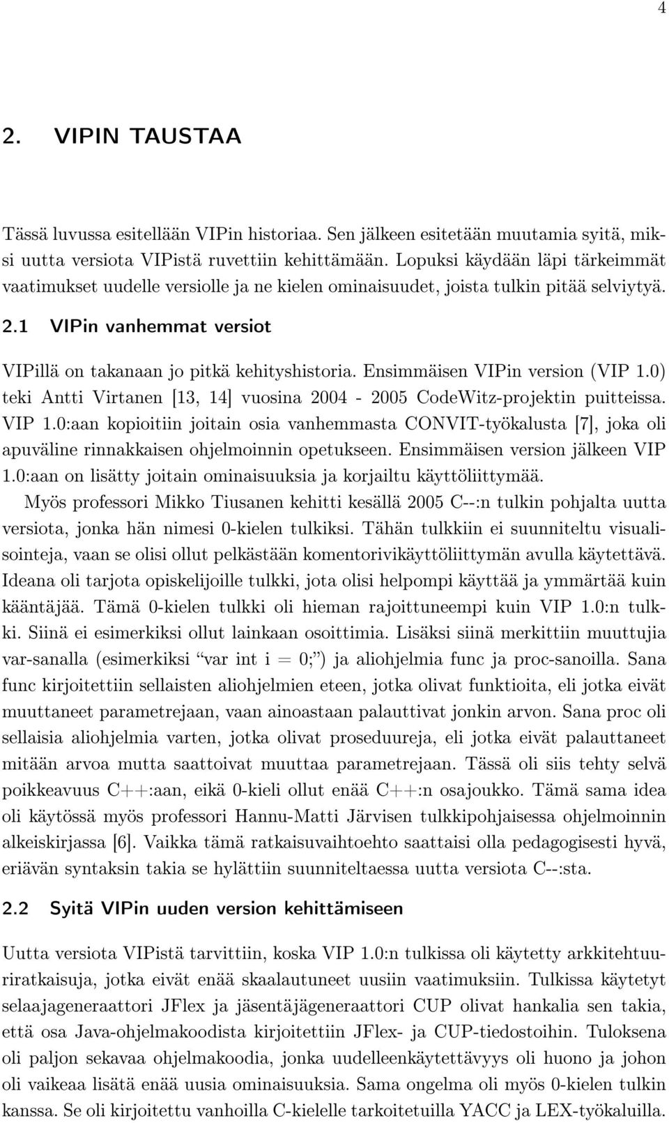 Ensimmäisen VIPin version (VIP 1.0) teki Antti Virtanen [13, 14] vuosina 2004-2005 CodeWitz-projektin puitteissa. VIP 1.