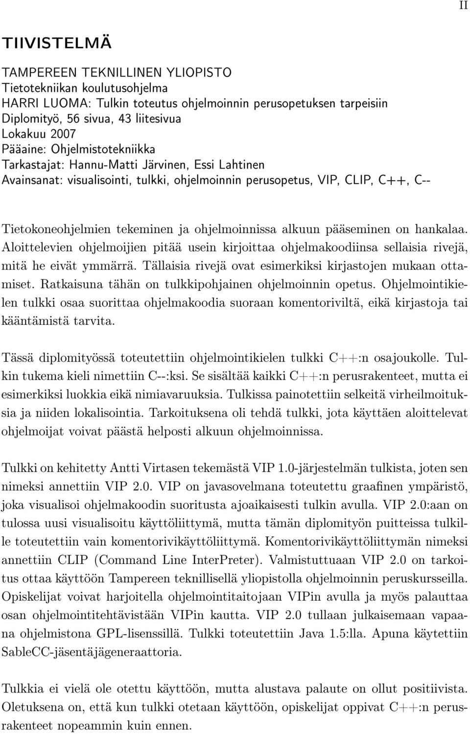 ohjelmoinnissa alkuun pääseminen on hankalaa. Aloittelevien ohjelmoijien pitää usein kirjoittaa ohjelmakoodiinsa sellaisia rivejä, mitä he eivät ymmärrä.