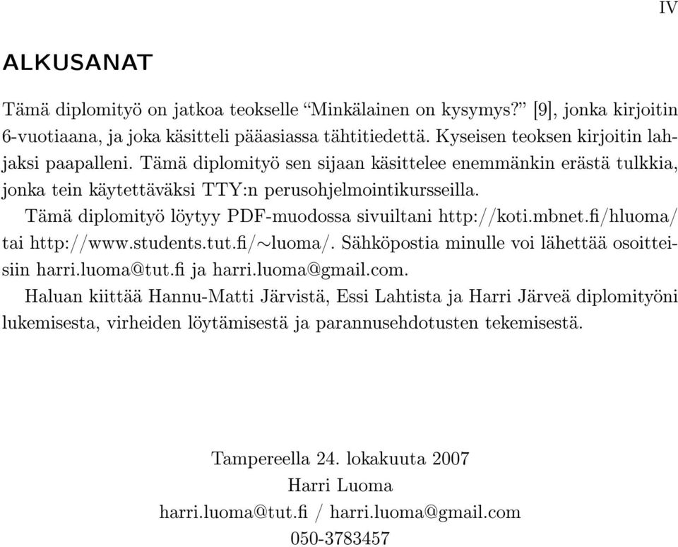 Tämä diplomityö löytyy PDF-muodossa sivuiltani http://koti.mbnet./hluoma/ tai http://www.students.tut./ luoma/. Sähköpostia minulle voi lähettää osoitteisiin harri.luoma@tut. ja harri.