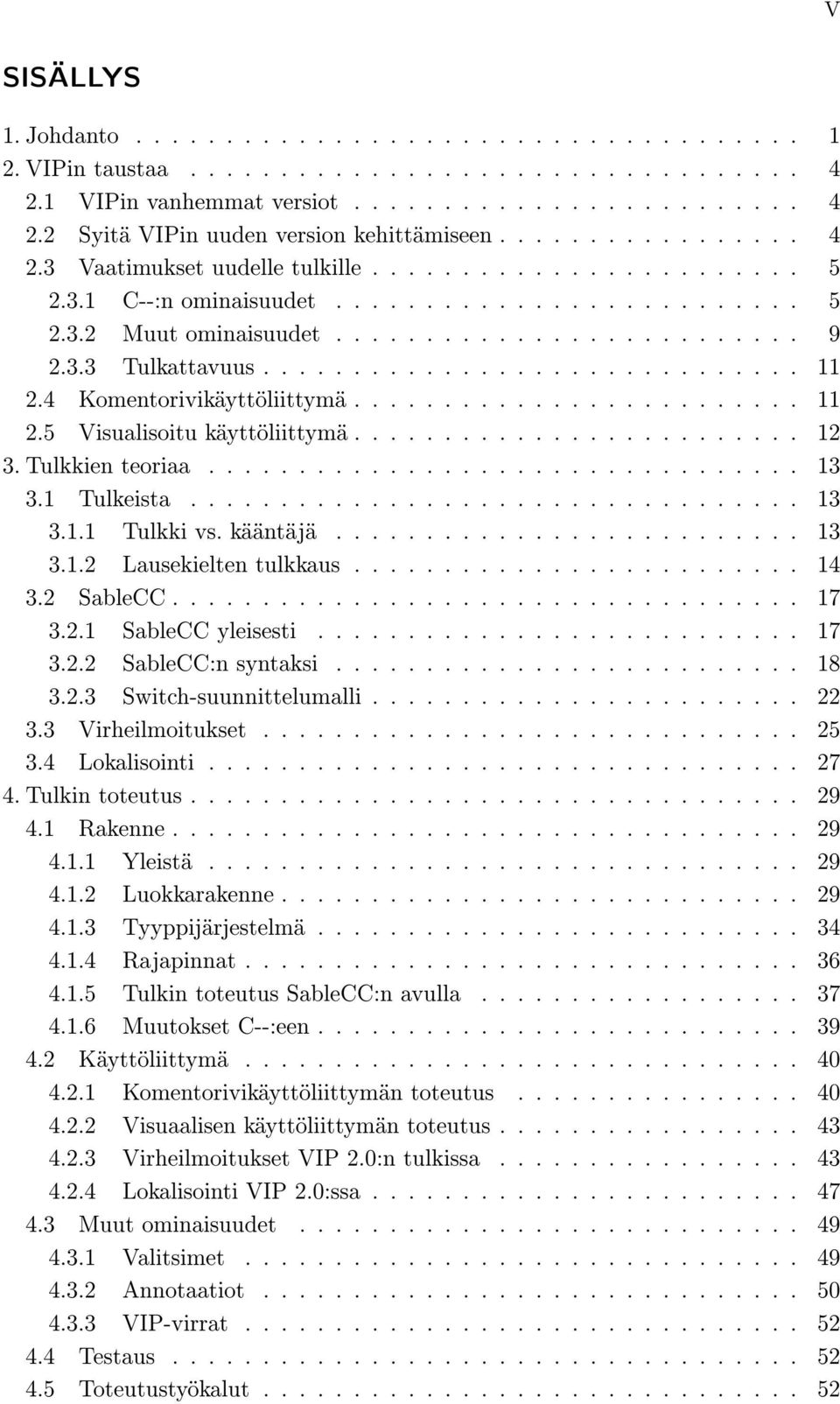 ............................. 11 2.4 Komentorivikäyttöliittymä......................... 11 2.5 Visualisoitu käyttöliittymä......................... 12 3. Tulkkien teoriaa................................. 13 3.