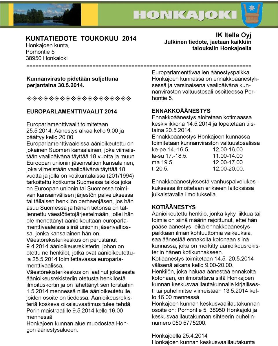 varsinaisena vaalipäivänä kun- perjantaina 30.5.2014. nanviraston valtuustosali osoitteessa Porhontie 5. EUROPARLAMENTTIVAALIT 2014 Europarlamenttivaalit toimitetaan 25.5.2014. Äänestys alkaa kello 9.