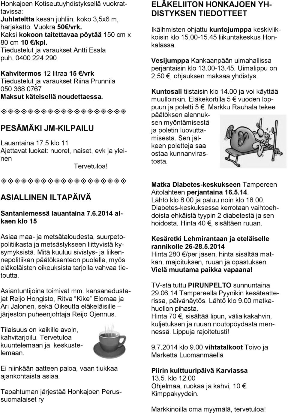 PESÄMÄKI JM-KILPAILU Lauantaina 17.5 klo 11 Ajettavat luokat: nuoret, naiset, evk ja yleinen Tervetuloa! ASIALLINEN ILTAPÄIVÄ Santaniemessä lauantaina 7.6.