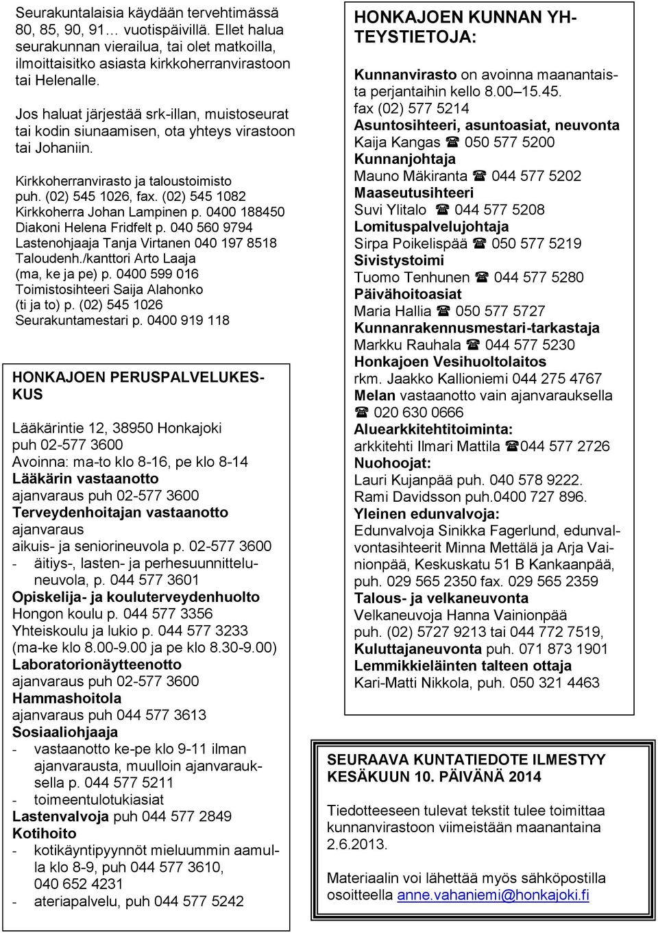 (02) 545 1082 Kirkkoherra Johan Lampinen p. 0400 188450 Diakoni Helena Fridfelt p. 040 560 9794 Lastenohjaaja Tanja Virtanen 040 197 8518 Taloudenh./kanttori Arto Laaja (ma, ke ja pe) p.