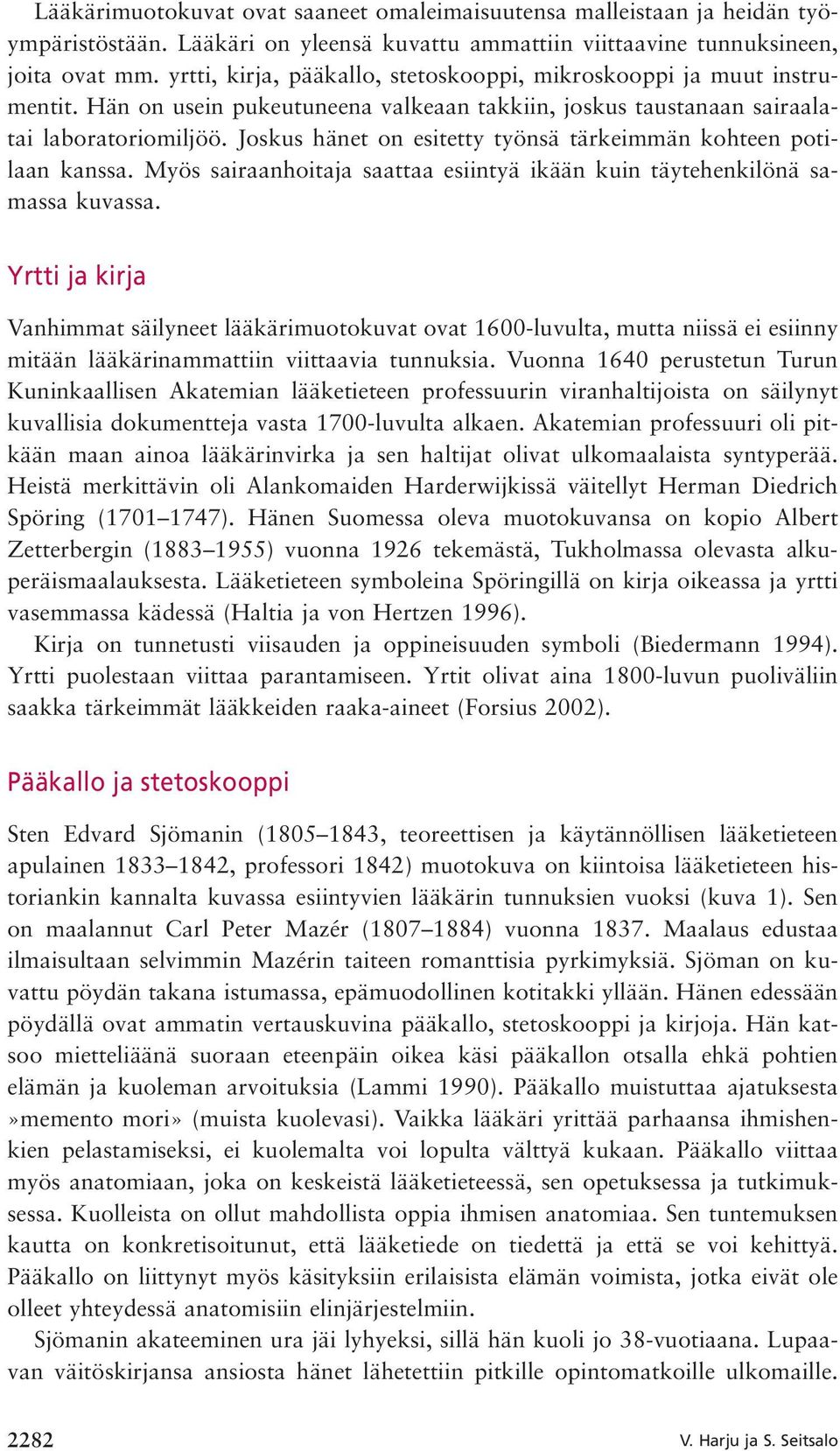 Joskus hänet on esitetty työnsä tärkeimmän kohteen potilaan kanssa. Myös sairaanhoitaja saattaa esiintyä ikään kuin täytehenkilönä samassa kuvassa.