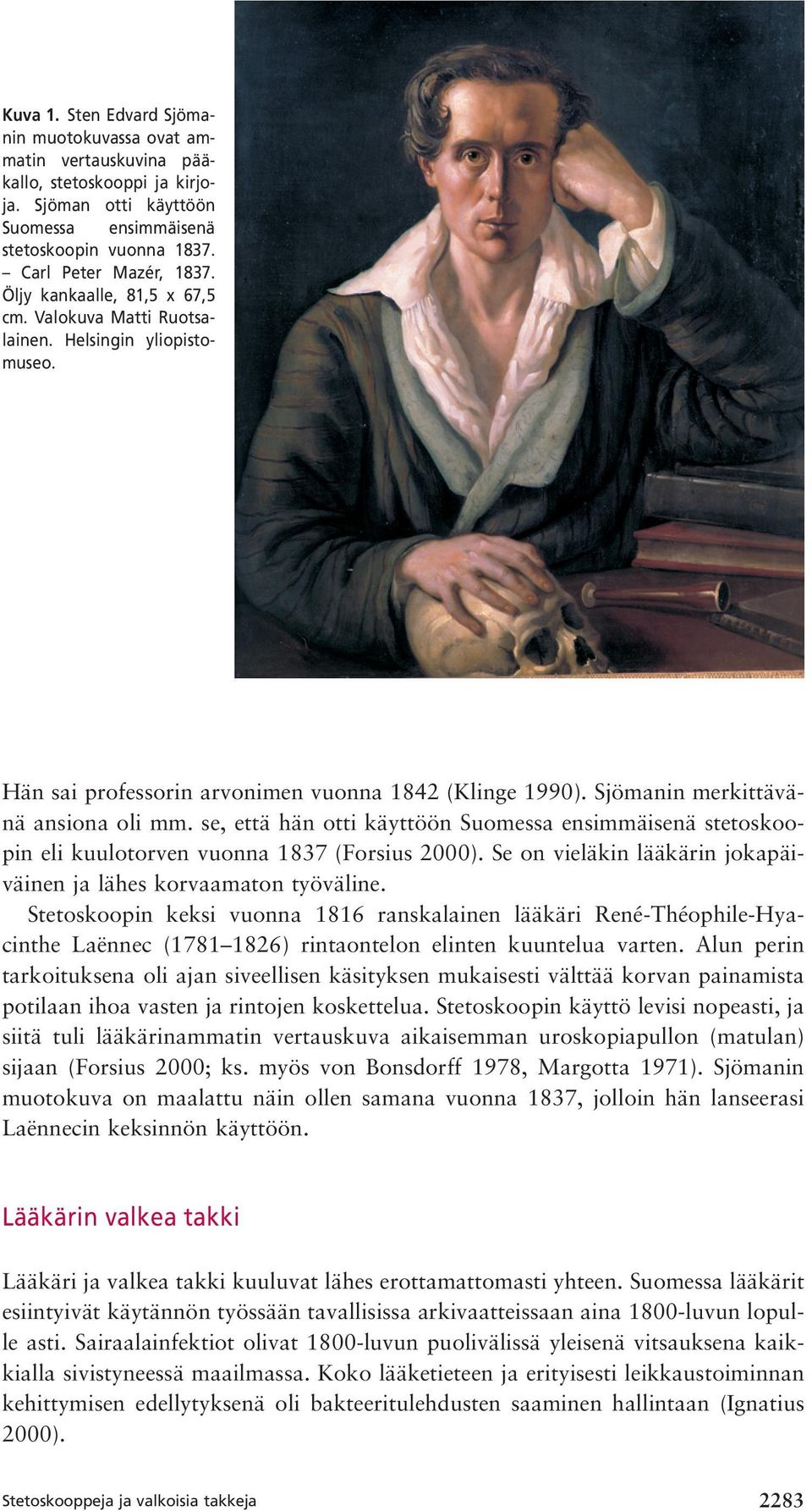 se, että hän otti käyttöön Suomessa ensimmäisenä stetoskoopin eli kuulotorven vuonna 1837 (Forsius 2000). Se on vieläkin lääkärin jokapäiväinen ja lähes korvaamaton työväline.