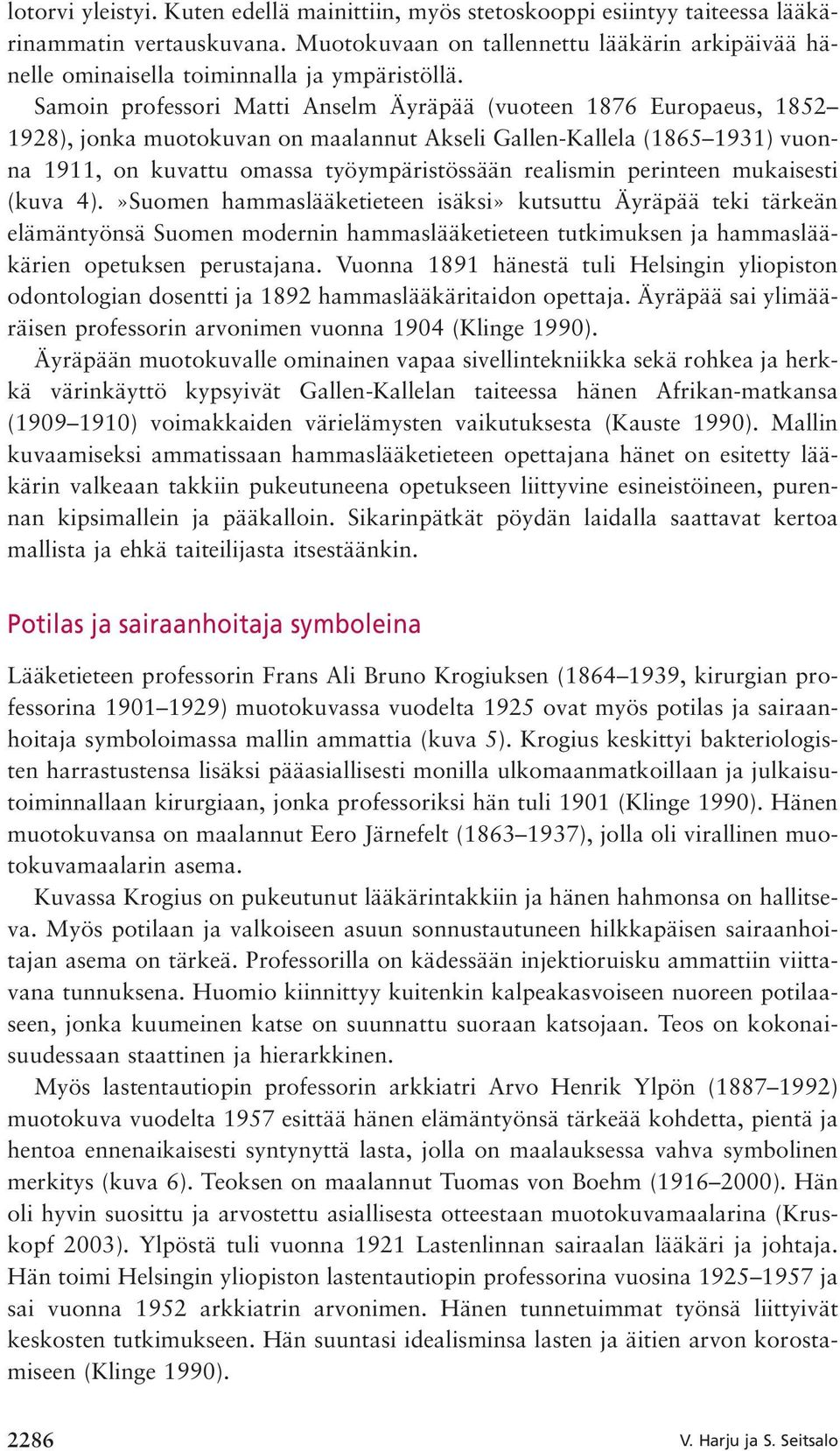 Samoin professori Matti Anselm Äyräpää (vuoteen 1876 Europaeus, 1852 1928), jonka muotokuvan on maalannut Akseli Gallen-Kallela (1865 1931) vuonna 1911, on kuvattu omassa työympäristössään realismin