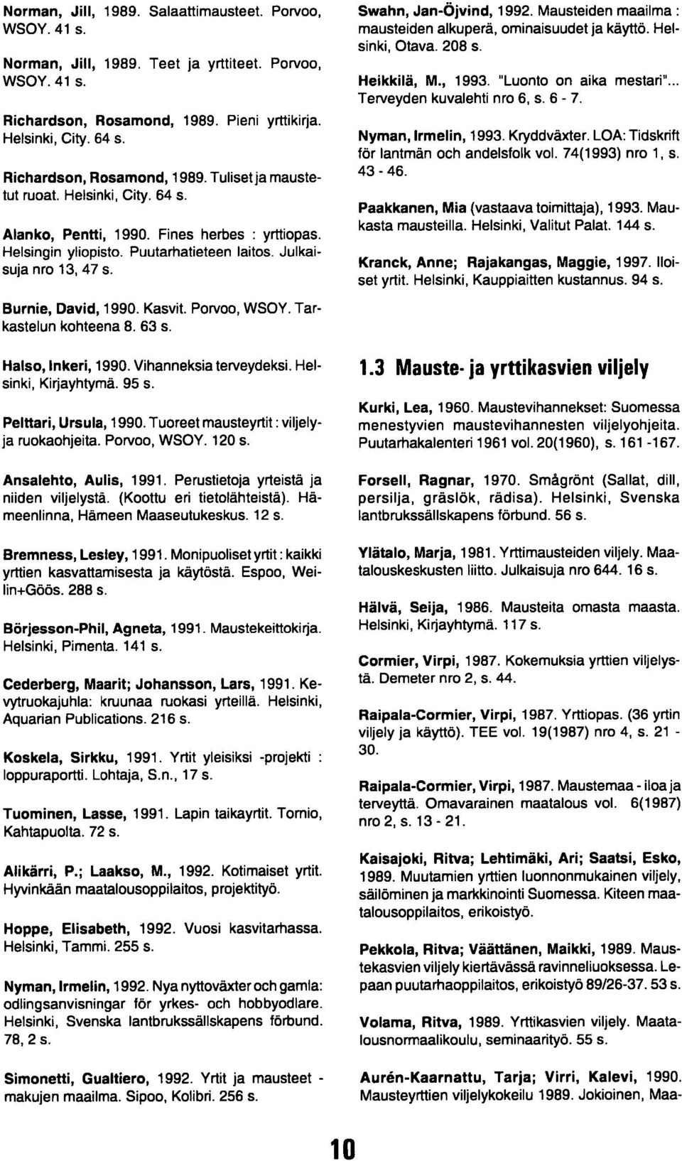 Burnie, David, 1990. Kasvit. Porvoo, WSOY. Tarkastelun kohteena 8. 63 s. Halso, Inkeri, 1990. Vihanneksia terveydeksi. Helsinki, Kirjayhtymä. 95 s. Pelttari, Ursula, 1990.