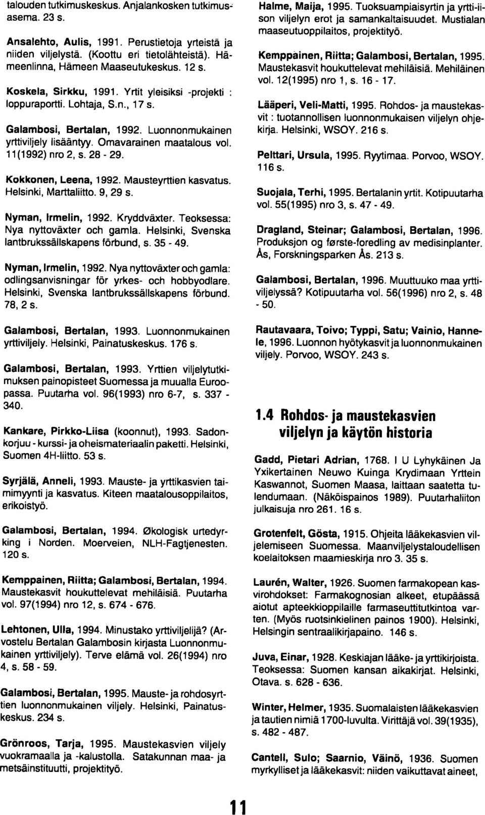 28-29. Kokkonen, Leena, 1992. Mausteyrttien kasvatus. Helsinki, Marttaliitto. 9, 29 s. Nyman, Irmelin, 1992. Kryddväxter. Teoksessa: Nya nyttoväxter och gamla.