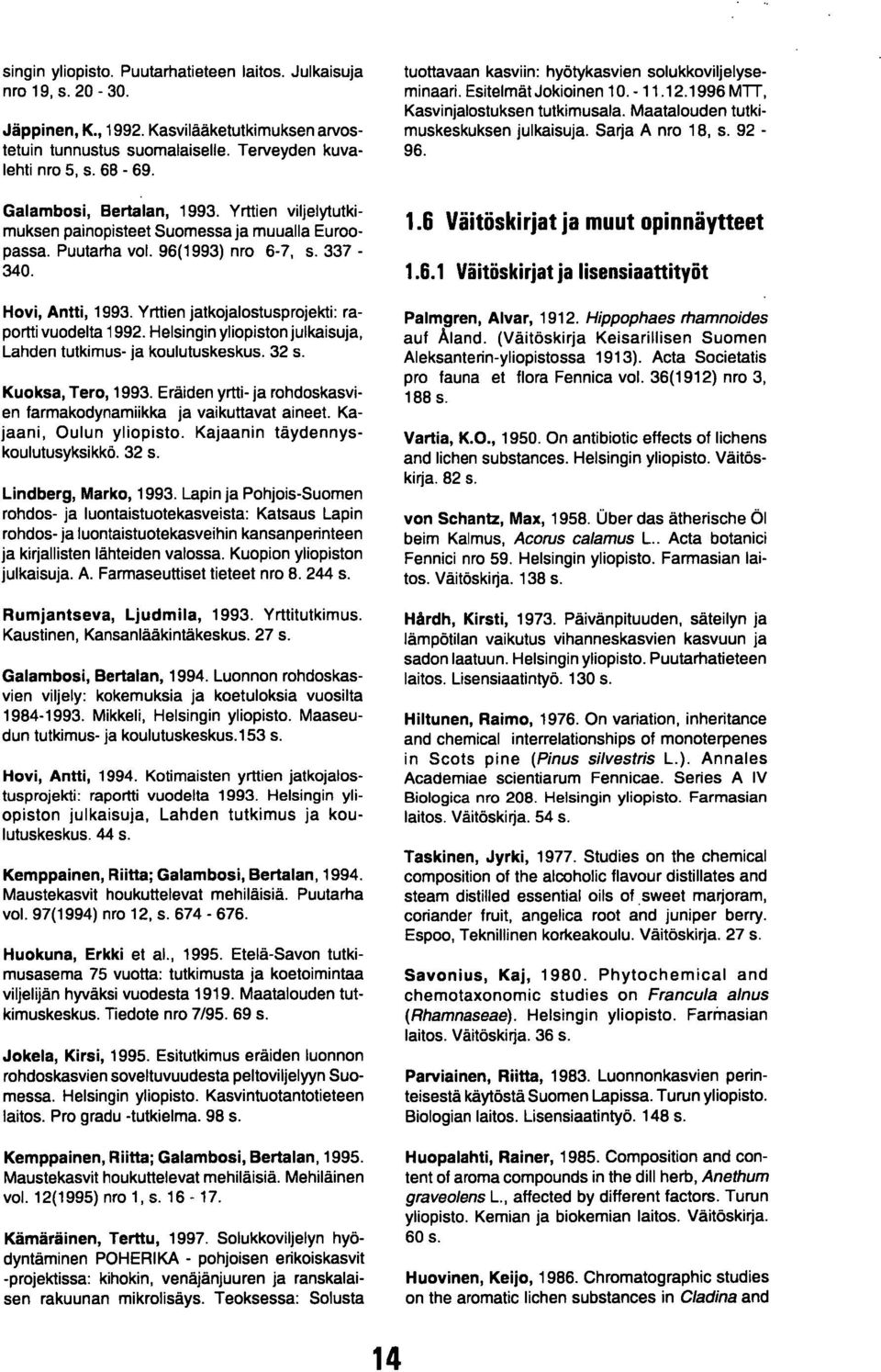 Yrttien jatkojalostusprojekti: raportti vuodelta 1992. Helsingin yliopiston julkaisuja, Lahden tutkimus- ja koulutuskeskus. 32 s. Kuoksa, Tero, 1993.