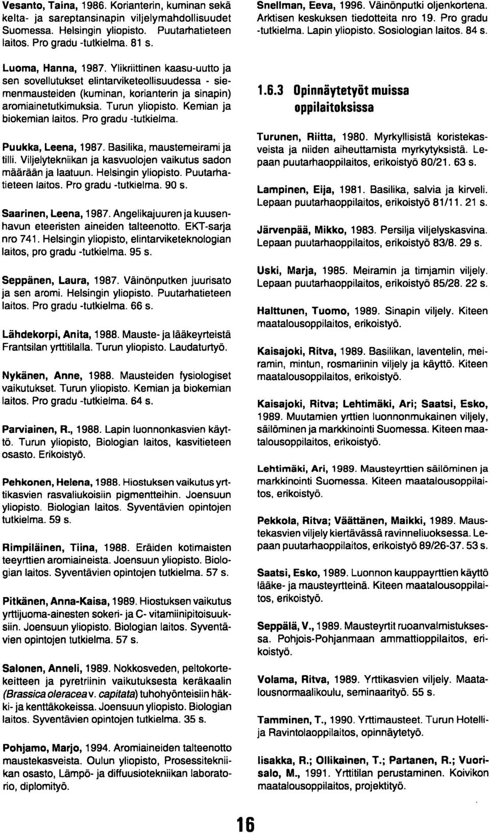 Pro gradu -tutkielma. Puukka, Leena, 1987. Basilika, maustemeirami ja tilli. Viljelytekniikan ja kasvuolojen vaikutus sadon määrään ja laatuun. Helsingin yliopisto. Puutarhatieteen laitos.