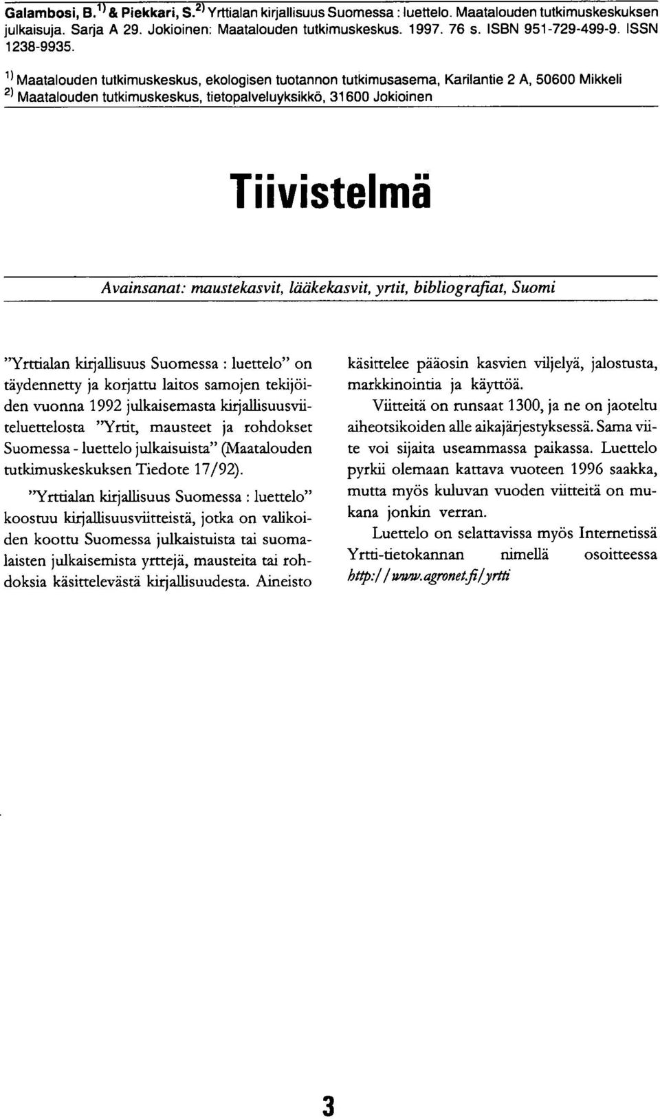 11 Maatalouden tutkimuskeskus, ekologisen tuotannon tutkimusasema, Karilantie 2 A, 50600 Mikkeli 21 Maatalouden tutkimuskeskus, tietopalveluyksikkö, 31600 Jokioinen Tiivistelmä Avainsanat: